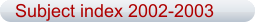Subject index - 2002-2003