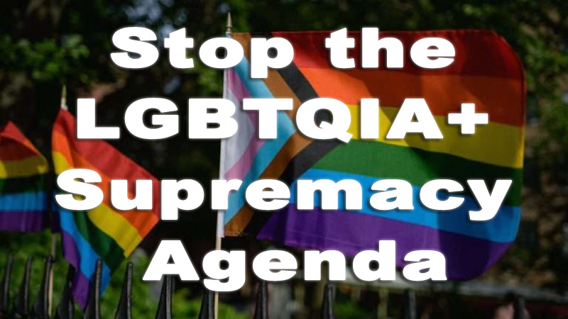 Stop the LGBTQIA+ Supremacy Agenda